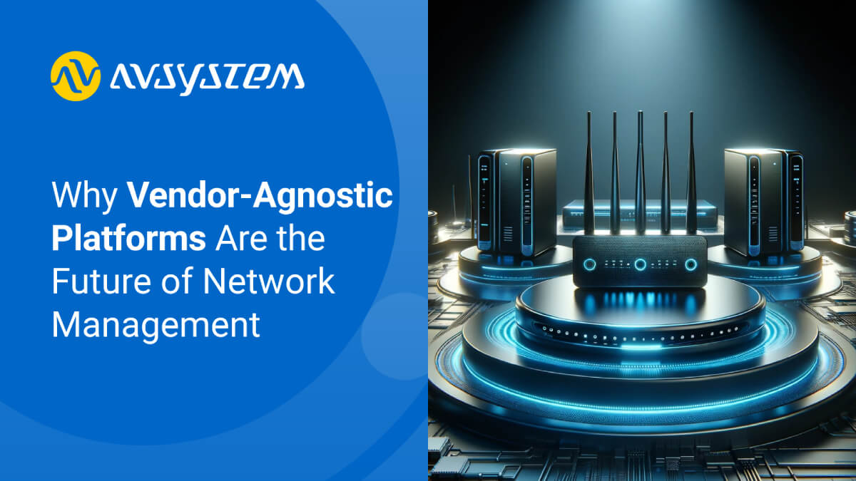 Why Vendor-Agnostic Platforms Are the Future of Network Management