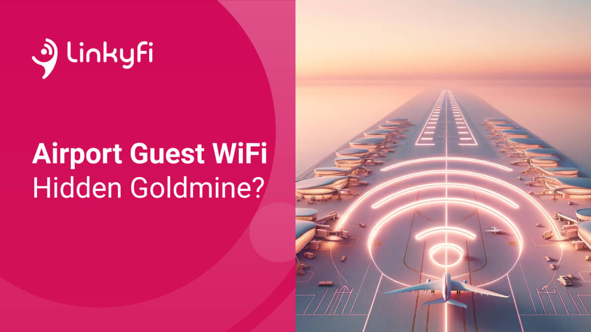 Is Your Airport Guest WiFi a Hidden Goldmine? Linkyfi - WiFi solution for airports.