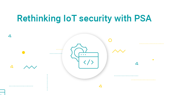 Rethinking IoT security with PSA