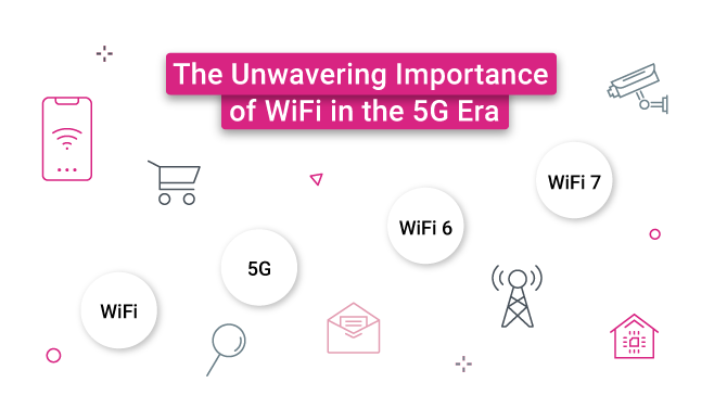 The Unwavering Importance of WiFi in the 5G Era