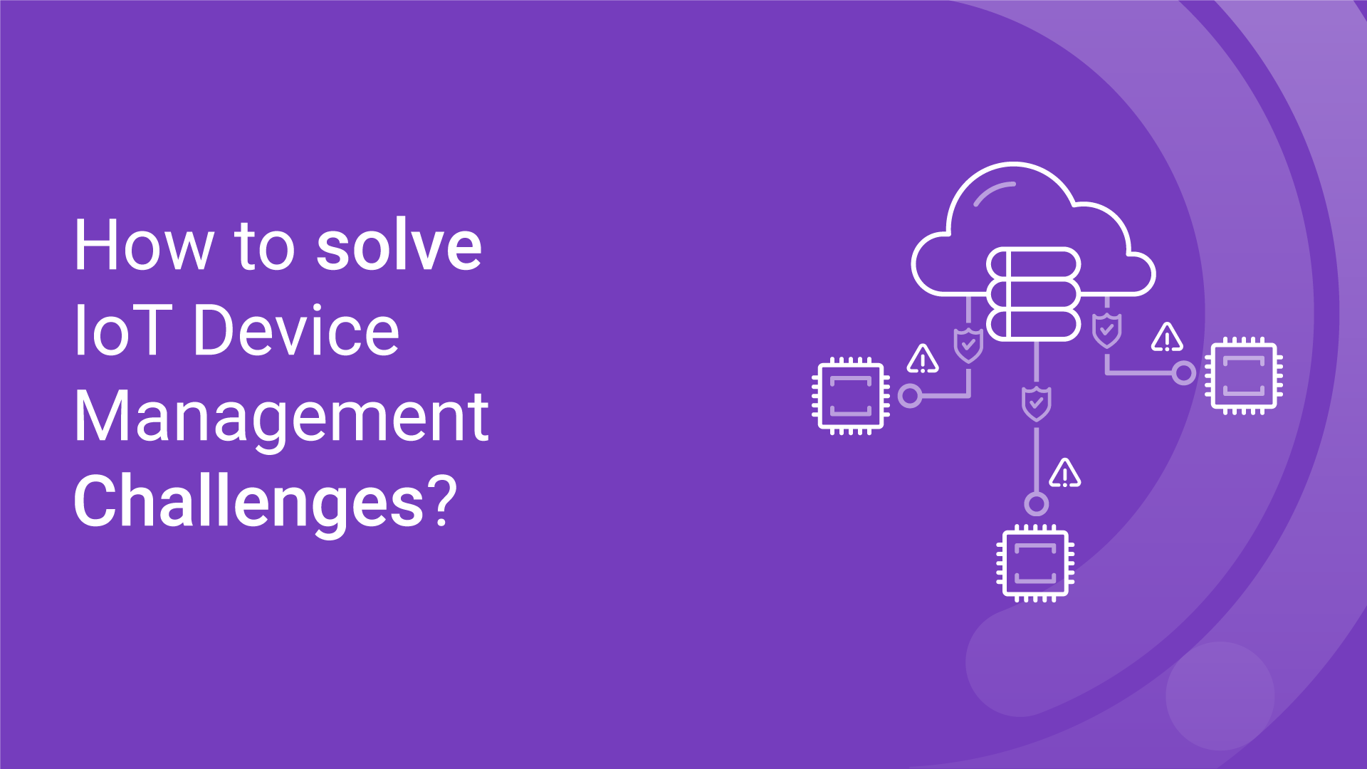 How to solve IoT Device Management Challenges?